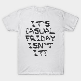 Its Casual Friday isn't it? T-Shirt